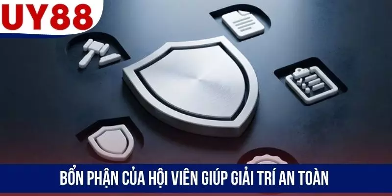 Bổn phận của hội viên giúp giải trí an toàn