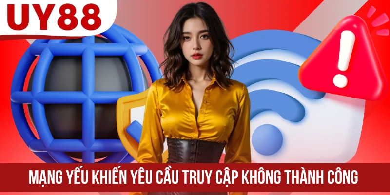 Mạng yếu khiến yêu cầu truy cập không thành công