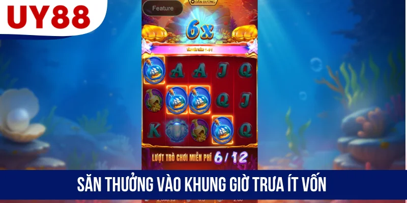 Săn thưởng vào khung giờ trưa ít vốn